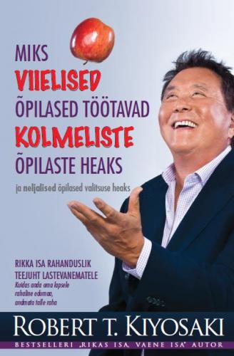 Tallinna Tehnikakõrgkool - Robert T. Kiyosaki Miks viielised õpilased töötavad kolmeliste õpilaste heaks ja neljalised õpilased valitsuse heaks - raamatu kaanefoto