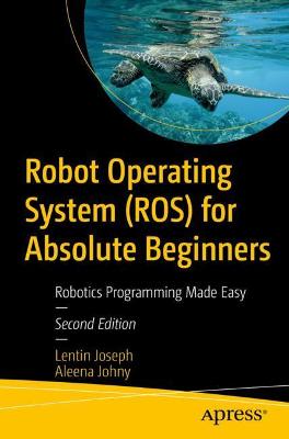 Tallinna Tehnikakõrgkool - Lentin Joseph, Aleena Johny Robot operating system (ROS) for absolute beginners - raamatu kaanefoto