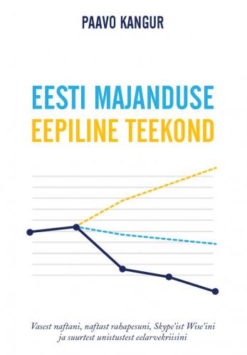 Tallinna Tehnikakõrgkool - Paavo Kangur Eesti majanduse eepiline teekond : vasest naftani, naftast rahapesuni, Skype'ist Wise'ini ja suurtest unistustest eelarvekriisini – raamatu kaanefoto